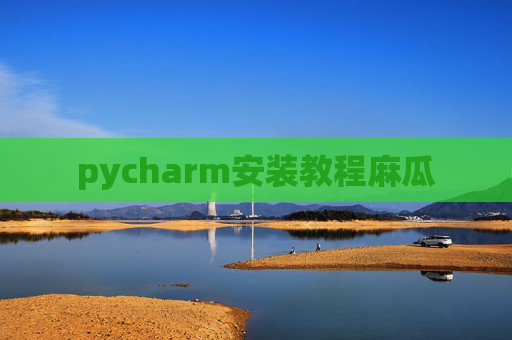 pycharm安装教程麻瓜 pycharm安装教程麻瓜